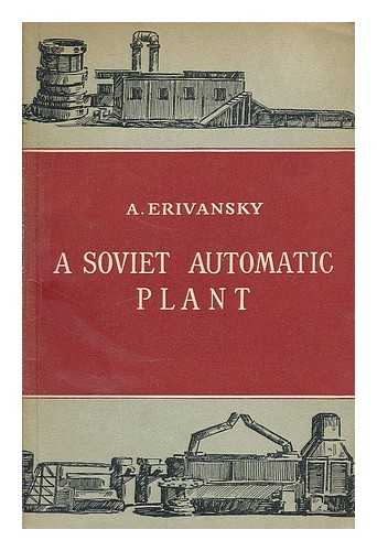 ERIVANSKY, A. - A Soviet automatic plant / A. Erivansky ; translated from the Russian by D.S. Sobolev