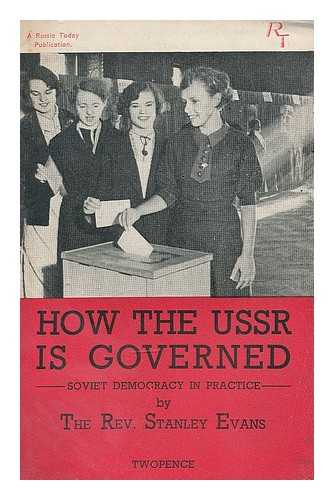 EVANS, STANLEY GEORGE, CLERGYMAN AND CHRISTIAN SOCIALIST (1912-1965) - How the USSR is governed : Soviet democracy in practice