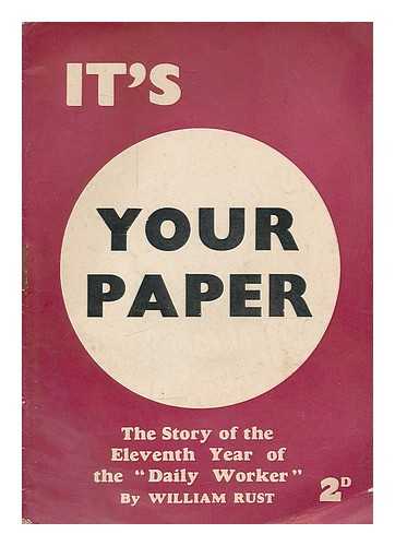 RUST, WILLIAM CHARLES (1903-1949) - It's your paper : the story of the eleventh year of the 'Daily Worker'