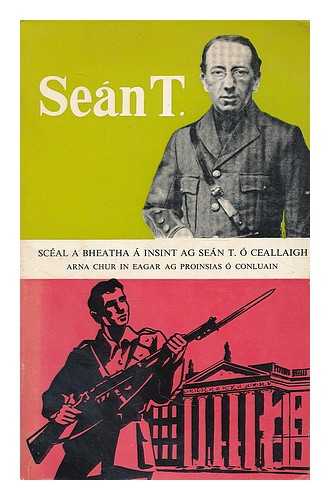 O'KELLY, SEAN THOMAS. O CONLUAIN, PROINSIAS - Sean T. : sceal a bheatha a insint ag Sean T. O'Ceallaigh : arna chur in eagar ag Proinsias O Conluain