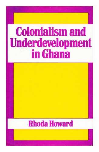 HOWARD, RHODA - Colonialism and Underdevelopment in Ghana