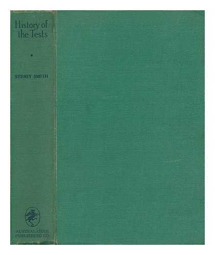 SMITH, SYDNEY (WRITER ON CRICKET) - History of the Tests : a record of all Test cricket matches played between England and Australia, 1877-1946 / Sydney Smith