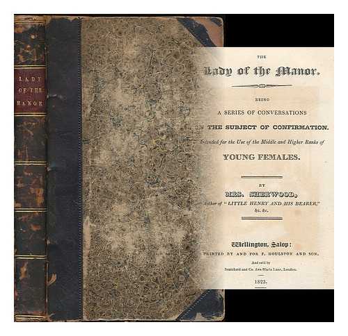 SHERWOOD, (MARY MARTHA), MRS. (1775-1851) - The lady of the manor : Being a series of conversations on the subject of confirmation. Intended for the use of the middle and higher ranks of young females. By Mrs. Sherwood, author of 'Little Henry and his bearer,' &c. &c. Volume 1