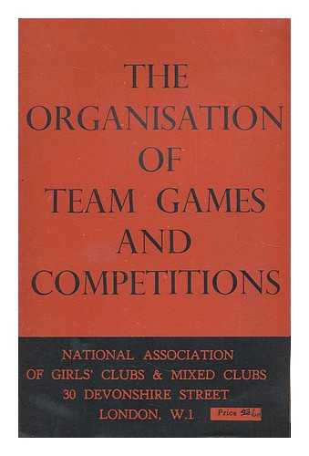 NATIONAL ASSOCIATION OF YOUTH CLUBS. CENTRAL COUNCIL FOR PHYSICAL RECREATION - The organisation of team games and competitions