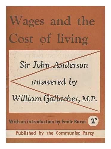 GALLACHER, WILLIAM (1881-1965). BURNS, EMILE (1889-1972). ANDERSON, JOHN, SIR (1908-1965). COMMUNIST PARTY OF GREAT BRITAIN - Wages and the cost of living : Sir John Anderson answered