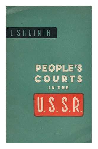 SHEININ, LEV ROMANOVICH (1905-) - People's courts in the U. S. S. R. / translated from the Russian by George H. Hanna