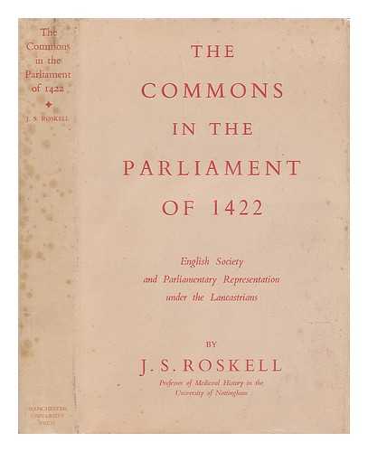 ROSKELL, JOHN S. - The Commons in the Parliament of 1422 : English society and parliamentary representation under the Lancastrians