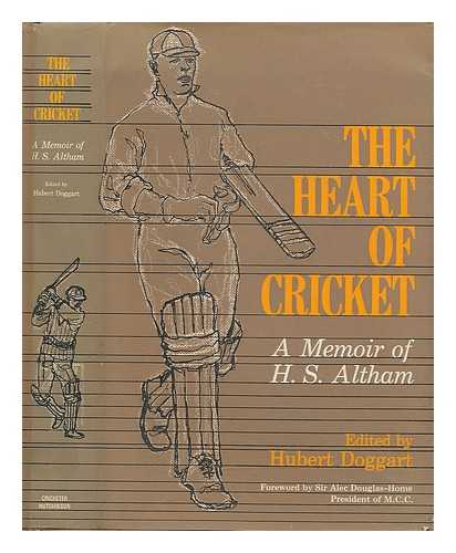 ALTHAM, HARRY SURTEES (1888-1965) - The heart of cricket : a memoir of H. S. Altham / edited by Hubert Doggart, with a foreword by Sir Alec Douglas-Home