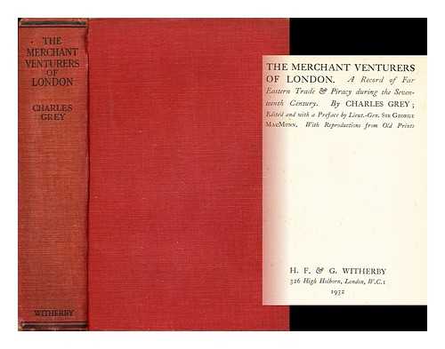 GREY, CHARLES - The Merchant Venturers of London A Record of Far Eastern Trade and Piracy During the Seventeenth Century