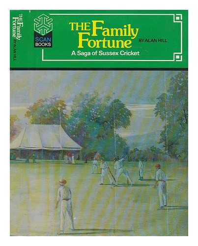 HILL, ALAN - The family fortune : a saga of Sussex cricket