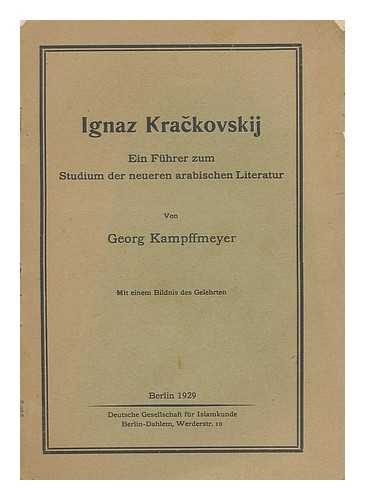 KAMPFFMEYER, GEORG - Ignaz Krackovskij : ein Fuhrer zum Studium der neueren arabischen Literatur / von Georg Kampffmeyer ; mit einem Bildinis des Gelehrten