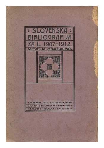 SLEBINGER, JANKO (1876-) - Slovenska bibliografija za l. 1907-1912