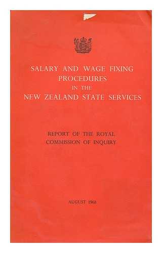 NEW ZEALAND. ROYAL COMMISSION ON SALARY AND WAGE FIXING PROCEDURES IN THE NEW ZEALAND STATE SERVICES - Salary and wage fixing procedures in the New Zealand State Services; report of the Royal Commission of Inquiry, Wellington, August 1968