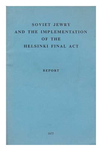 WORLD CONFERENCE ON SOVIET JEWRY. PRESIDIUM. STEERING COMMITTEE - Soviet Jewry and the implementation of the Helsinki Final act : report / prepared on behalf of the ongoing Presidium and Steering Committee of the World Conference on Soviet Jewry, in co-operation with the Jewish Communities concerned