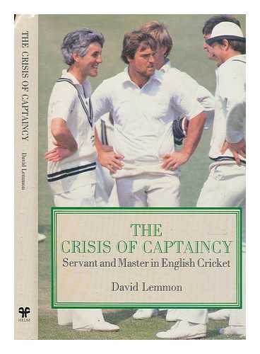 LEMMON, DAVID - The crisis of captaincy : servant and master in English cricket / David Lemmon