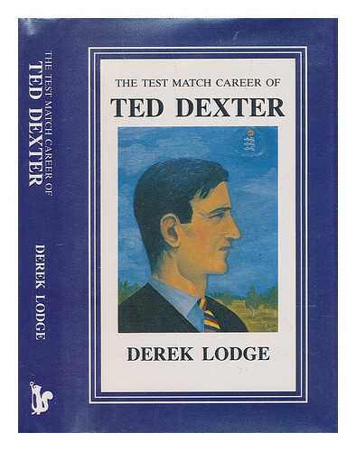 LODGE, DEREK - The test match career of Ted Dexter / Derek Lodge ; foreword by Robin Marlar
