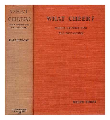 FROST, RALPH (COMPILER) - What cheer? Merry stories for all occasions / compiled by Ralph Frost