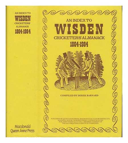 BARNARD, DEREK - An index to Wisden cricketers' almanack, 1864-1984 / compiled by Derek Barnard