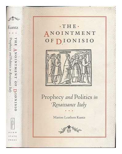 KUNTZ, MARION LEATHERS - The anointment of Dionisio : prophecy and politics in Renaissance Italy / Marion Leathers Kuntz