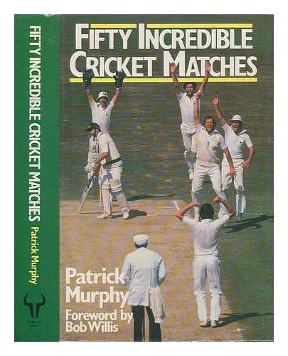 MURPHY, PATRICK (1947-) - Fifty incredible cricket matches / Patrick Murphy