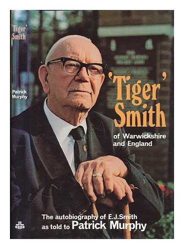 SMITH, E. J. (ERNEST JAMES), (1886-1979) - Tiger Smith of Warwickshire and England : the autobiography of E.J. Smith / as told to Patrick Murphy.