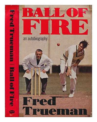 TRUEMAN, FRED - Ball of fire : an autobiography / [by] Fred Trueman