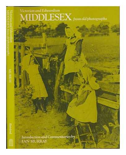 MURRAY, IAN (INTRODUCTION AND COMMENTARIES) - Victorian and Edwardian Middlesex from Old Photographs