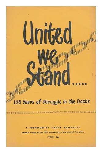 COMMUNIST PARTY, LONDON DISTRICT COMMITTEE - United we stand : 100 years of struggle in the docks