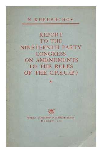 KHRUSHCHEV, NIKITA SERGEEVICH (1894-1971) - Report to the nineteenth Party Congress on amendments to the rules of the C.P.S.U. (B.), October 10, 1952