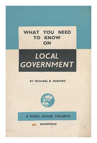 SHAPIRO, MICHAEL (1948-). MARX MEMORIAL LIBRARY AND WORKERS' SCHOOL - What you need to know on local government