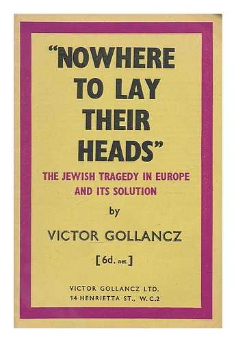 GOLLANCZ, VICTOR (1893-1967) - Nowhere to lay their heads : the Jewish tragedy in Europe and its solution