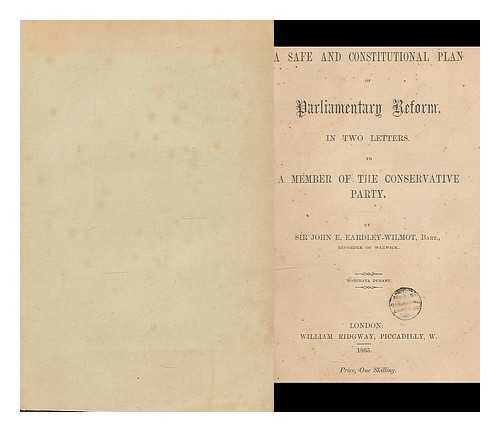 WILMOT, JOHN EARDLEY, SIR, 2ND BART (1810-1892) - A safe and constitutional Plan of Parliamentary Reform. In two letters to a Member of the Conservative party