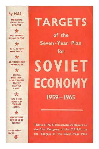 KHRUSHCHEV, NIKITA SERGEEVICH (1894-1971) - Targets of the seven-year plan for Soviet economy, 1959-1965 : theses of N.S. Khruschov's report to the 21st Congress of the C.P.S.U. on the targets of the seven-year plan