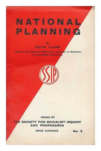 CLARK, COLIN GRANT (1905-). SOCIETY FOR SOCIALIST INQUIRY AND PROPAGANDA - National planning