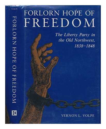 VOLPE, VERNON L. - Forlorn hope of freedom : the Liberty Party in the Old Northwest, 1838-1848 / Vernon L. Volpe
