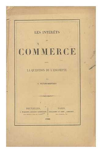 PEETERS-BAERTSOEN, A (ADOLPHE) (1826-1875) - Les interets du commerce dans la question de l'escompte / par A. Peeters-Baertsoen