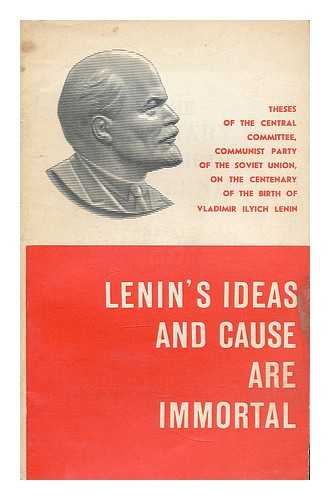 KOMMUNISTICHESKAIA PARTIIA SOVETSKOGO SOIUZA. TSENTRAL'NYI KOMITET - Lenin's ideas and cause are immortal : theses of the Central Committee, Communist Party of the Soviet Union, on the centenary of the birth of Vladimir Ilyich Lenin