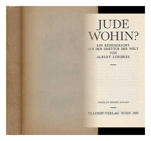 LONDRES, ALBERT (D. 1932) - Jude wohin? : Ein Reisebericht aus den Ghettos der Welt / [Deutsch von Alexander Benzion]