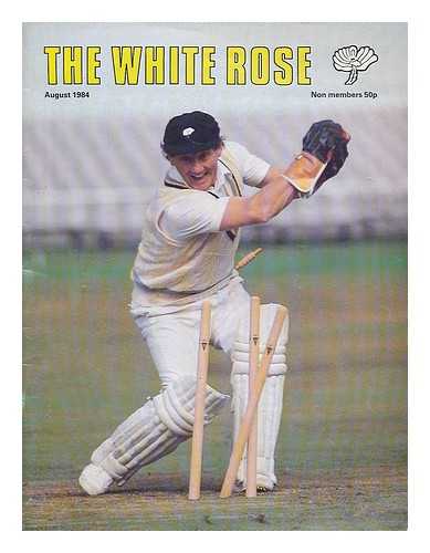 YORKSHIRE COUNTY CRICKET CLUB - The White rose : the official quarterly magazine of the Yorkshire County Cricket Club ; August 1984