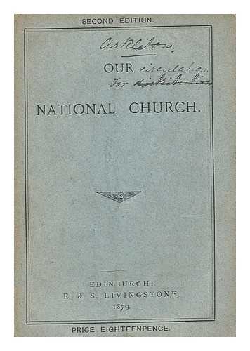 BROWN, ROBERT, PRINCIPAL OF BIRKENHEAD SCHOOL - Our national church : an appeal against disestablishment addressed to the common sense and Christian spirit of lay Presbyterians in Scotland / Robert Brown