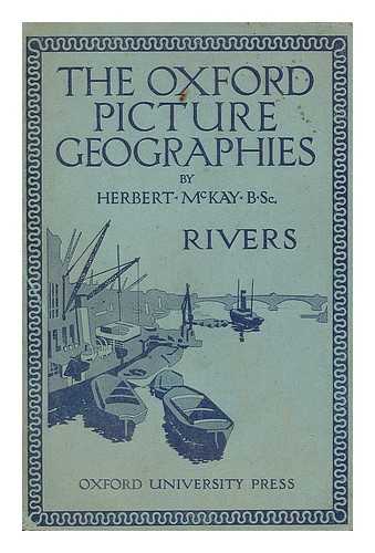 MCKAY, HERBERT - The Oxford picture geographies : text-book 2 rivers