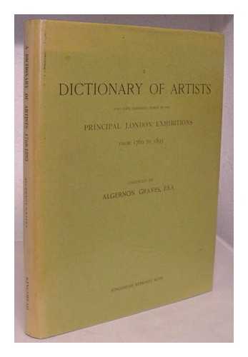 GRAVES, ALGERNON (1845-1922) - A dictionary of artists who have exhibited works in the principal London exhibitions from 1760 to 1893 / compiled by Algernon Graves