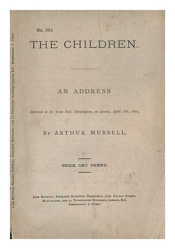 MURSELL, ARTHUR - The children : an address delivered in the Town Hall, Birmingham, on Sunday April 18th, 1880