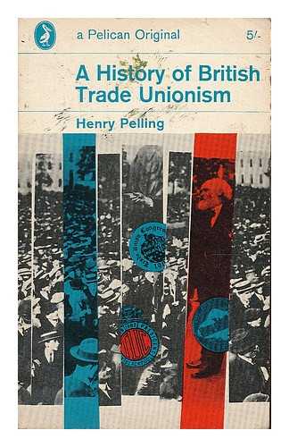 PELLING, HENRY - A history of British trade unionism