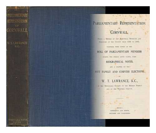 LAWRANCE, W. T. (WILLIAM THOMAS) - Parliamentary representation of Cornwall : being a record of the electoral divisions and boroughs of the county from 1295 to 1885 / W.T. Lawrance