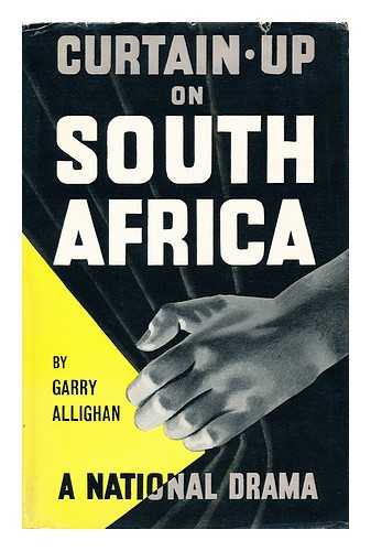 ALLIGHAN, GARRY (1898-) - Curtain-Up on South Africa : Presenting a National Drama