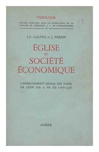 CALVEZ, JEAN-YVES (1927-). PERRIN, JACQUES - Eglise et societe economique : l'enseignement social des papes de Leon XIII a Pie XII (1878-1958) / Jean-Yves Calvez et Jacques Perrin