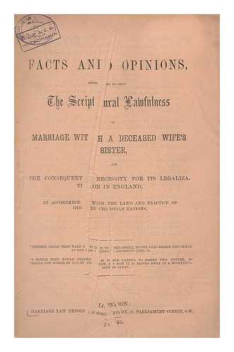 MARRIAGE LAW REFORM ASSOCIATION, LONDON - Facts and opinions tending to shew the Scriptural lawfulness of marriage with a deceased wife's sister, and the consequent necessity for its legalization in England