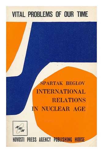 BEGLOV, SPARTAK IVANOVICH (1924-) - International relations in nuclear age