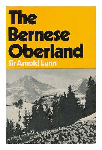 LUNN, ARNOLD - The Bernese Oberland